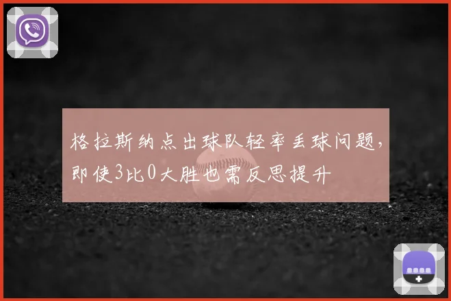 格拉斯纳点出球队轻率丢球问题，即使3比0大胜也需反思提升